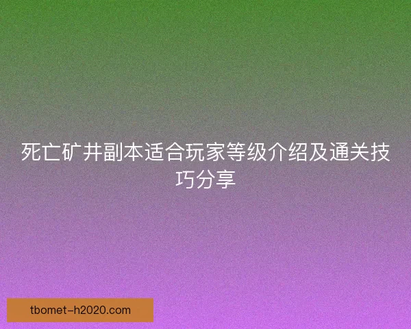 死亡矿井副本适合玩家等级介绍及通关技巧分享