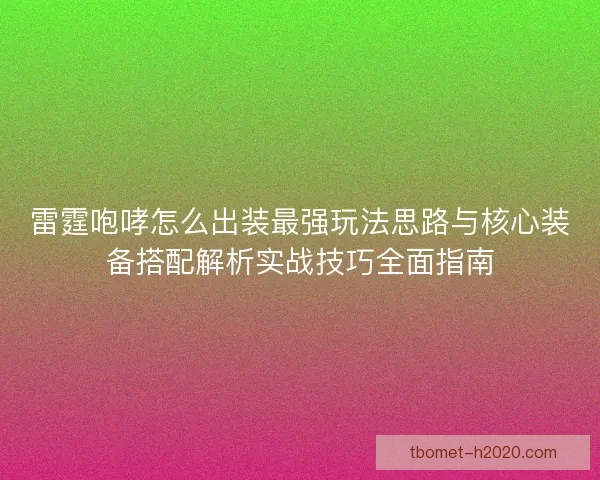 雷霆咆哮怎么出装最强玩法思路与核心装备搭配解析实战技巧全面指南